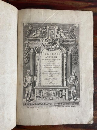Funerali Antichi di diversi Popoli, et Nationi; forma, ordine, et pompa di sepolture, di essequie, di Consecrationi antiche et d'altro.