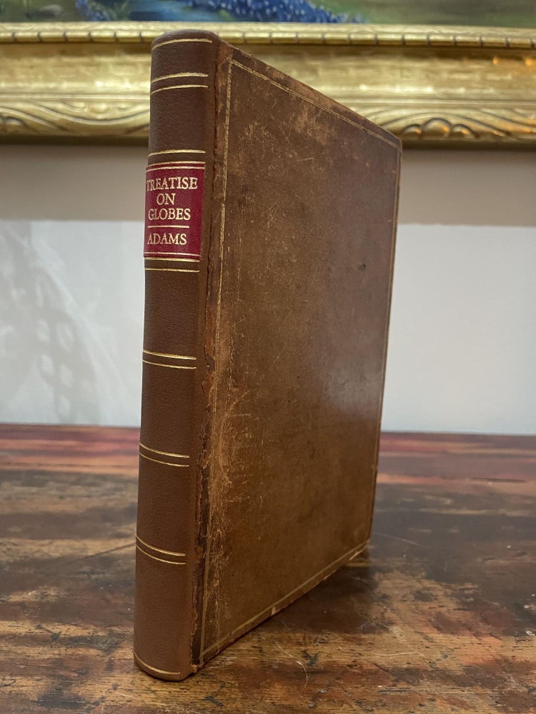 Item #1766ATD-ADA-1-VG A Treatise Describing and Explaining the Construction and Use of New Celestial and Terrestrial Globes. George Adams.