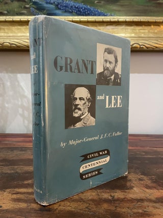 Grant and Lee: A Study in Personality and Generalship. Major-General J. F. C. Fuller.