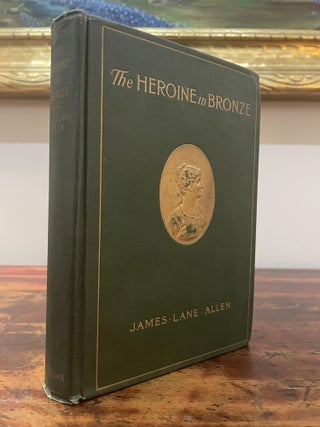 Item #5750 The Heroine in Bronze or A Portrait of a Girl. James Lane Allen