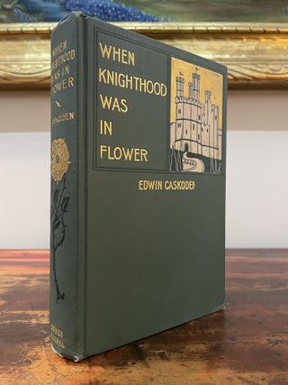 Item #5766 When Knighthood Was In Flower. Edwin Caskoden, Charles Major